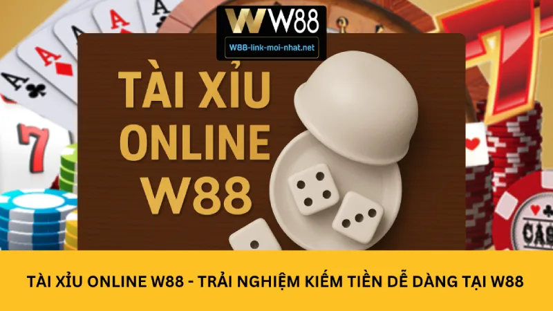 Tài xỉu online W88 - Trải Nghiệm Kiếm Tiền Dễ Dàng Tại W88