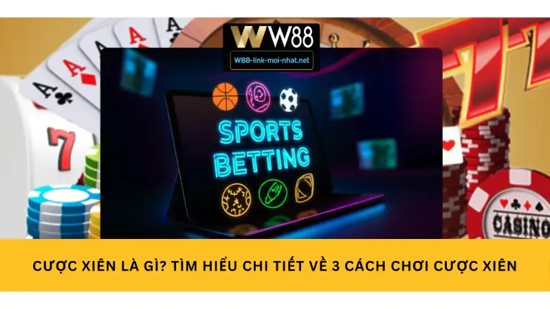 Cược xiên là gì? Tìm hiểu chi tiết về 3 cách chơi cược xiên